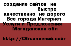 создание сайтов  на joomla, wordpress . быстро ,качественно ,не дорого - Все города Интернет » Услуги и Предложения   . Магаданская обл.